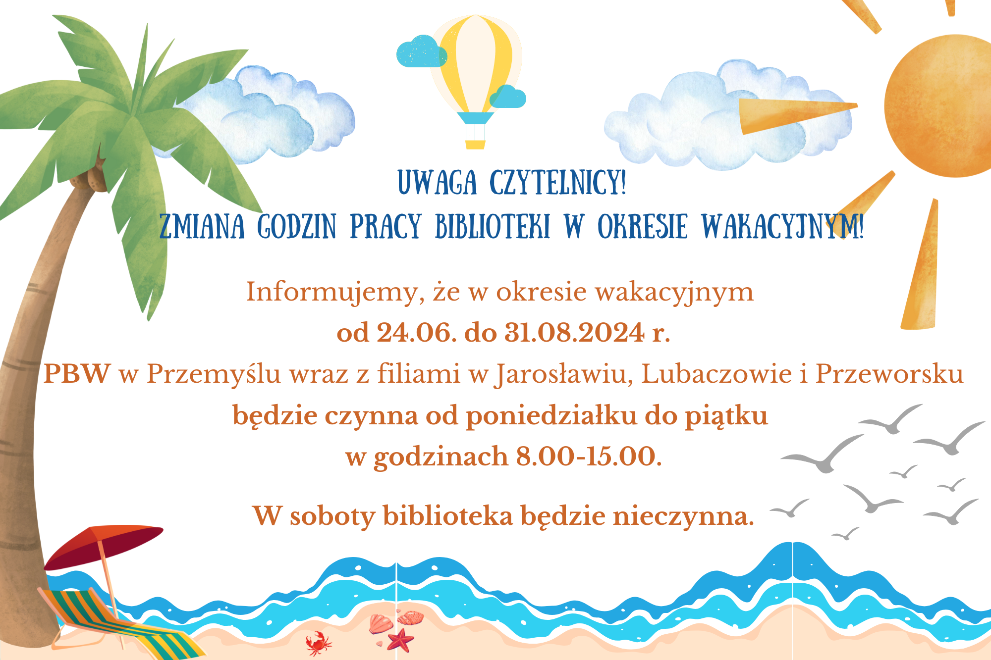 Informujemy, że w okresie wakacyjnym  od 24.06. do 31.08.2024 r. PBW w Przemyślu wraz z filiami w Jarosławiu, Lubaczowie i Przeworsku będzie czynna od poniedziałku do piątku  w godzinach 8.00-15.00.  W soboty biblioteka będzie nieczynna.